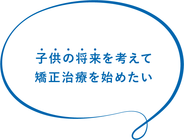 子供の将来を考えて矯正治療を始めたい